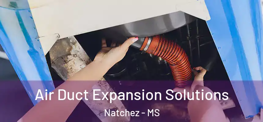  Air Duct Expansion Solutions Natchez - MS