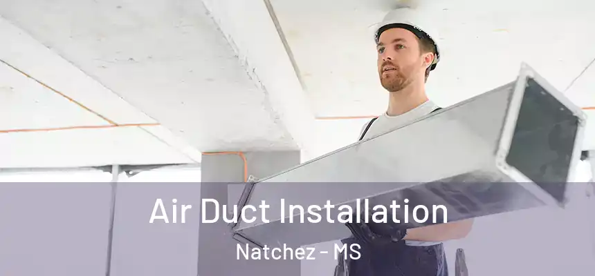 Air Duct Installation Natchez - MS