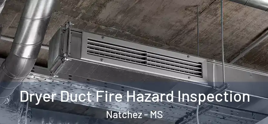  Dryer Duct Fire Hazard Inspection Natchez - MS