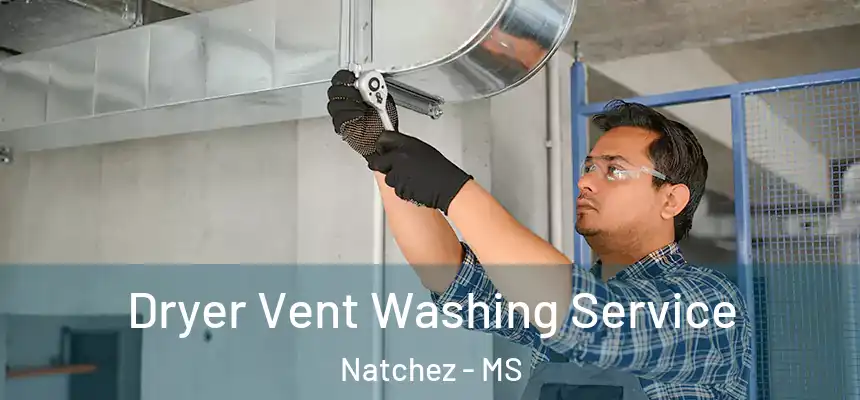 Dryer Vent Washing Service Natchez - MS