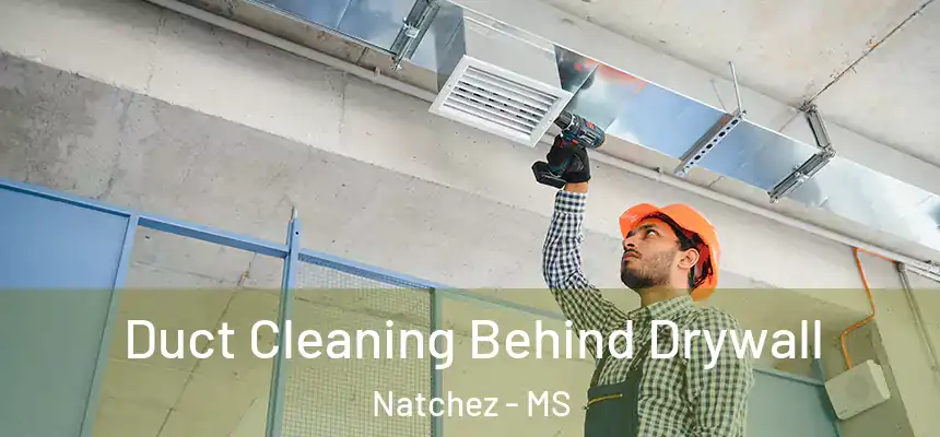 Duct Cleaning Behind Drywall Natchez - MS