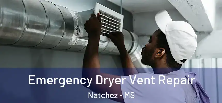 Emergency Dryer Vent Repair Natchez - MS