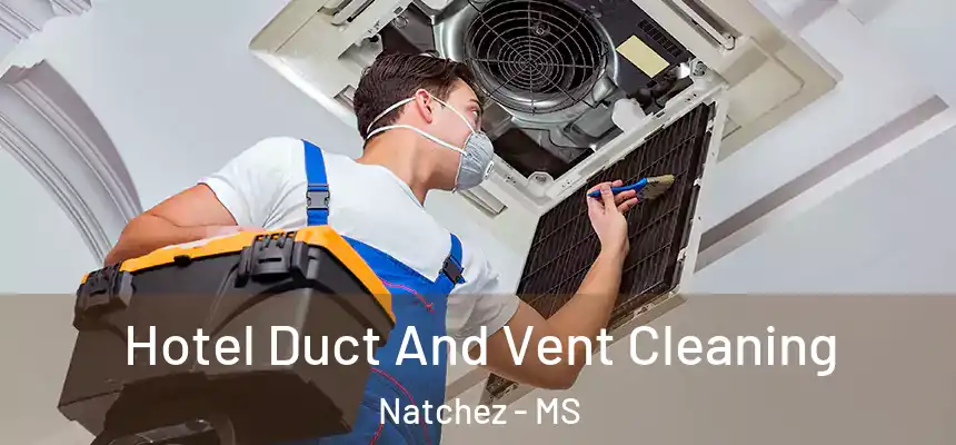 Hotel Duct And Vent Cleaning Natchez - MS