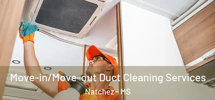 Move-in/Move-out Duct Cleaning Services Natchez - MS