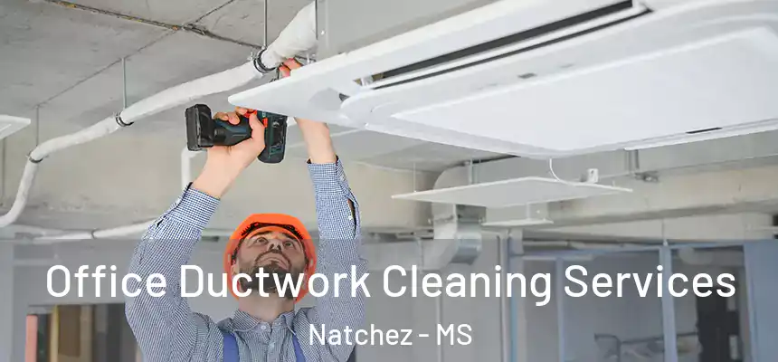 Office Ductwork Cleaning Services Natchez - MS