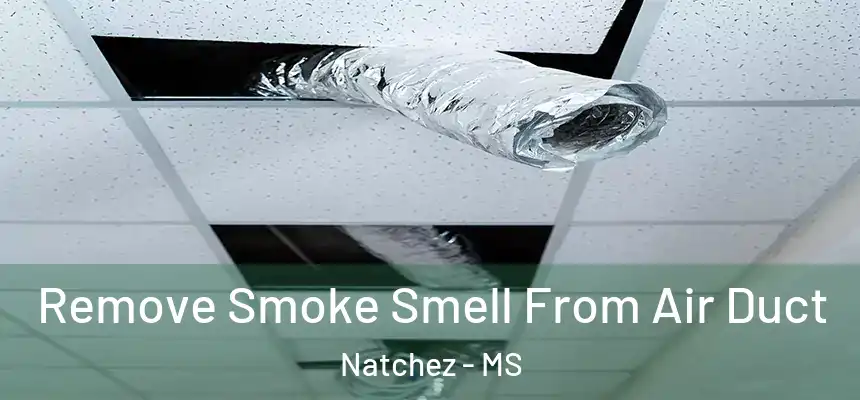 Remove Smoke Smell From Air Duct Natchez - MS