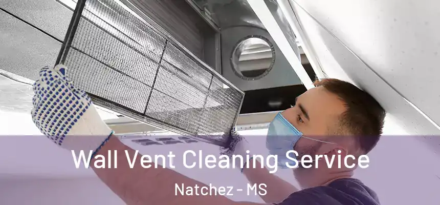 Wall Vent Cleaning Service Natchez - MS